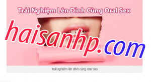 Quan He Bang Mieng Oral Sex co giup len dinh - bao cao su sextoy Hải Phòng
